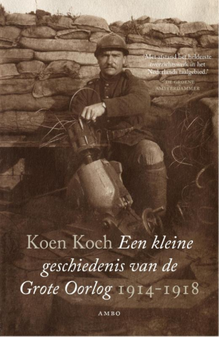Een kleine geschiedenis van de Grote Oorlog 1914-1918 - Koen Koch
